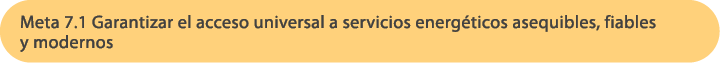 Meta 7.1 Garantizar el acceso universal a servicios energ ticos asequibles, fiables y modernos