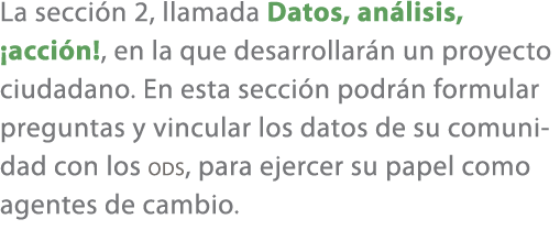 La secci n 2, llamada Datos, an lisis, ¡acci n!, en la que desarrollar n un proyecto ciudadano. En esta secci n podr ...