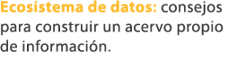 Ecosistema de datos: consejos para construir un acervo propio de informaci n. 