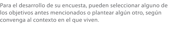 Para el desarrollo de su encuesta, pueden seleccionar alguno de los objetivos antes mencionados o plantear alg n otro...