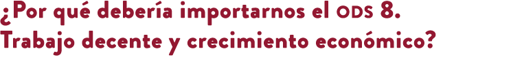 ¿Por qu deber a importarnos el ods 8. Trabajo decente y crecimiento econ mico? 