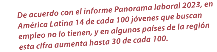 De acuerdo con el informe Panorama laboral 2023, en Am rica Latina 14 de cada 100 j venes que buscan empleo no lo tie...
