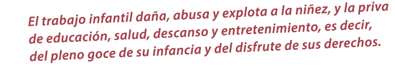 El trabajo infantil da a, abusa y explota a la ni ez, y la priva de educaci n, salud, descanso y entretenimiento, es ...