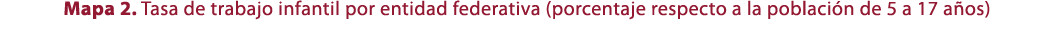 Mapa 2. Tasa de trabajo infantil por entidad federativa (porcentaje respecto a la poblaci n de 5 a 17 a os)