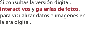 Si consultas la versi n digital, interactivos y galer as de fotos, para visualizar datos e im genes en la era digital.