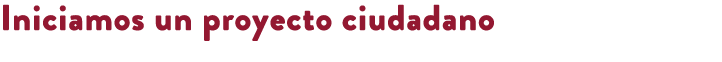 Iniciamos un proyecto ciudadano