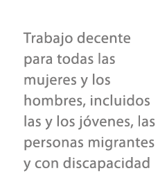 Trabajo decente para todas las mujeres y los hombres, incluidos las y los j venes, las personas migrantes y con disca...