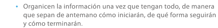 • Organicen la informaci n una vez que tengan todo, de manera que sepan de antemano c mo iniciar n, de qu forma segu...