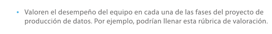 • Valoren el desempe o del equipo en cada una de las fases del proyecto de producci n de datos. Por ejemplo, podr an ...