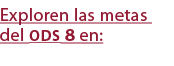 Exploren las metas del ods 8 en: