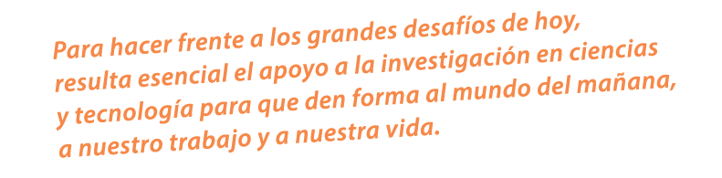 Para hacer frente a los grandes desaf os de hoy, resulta esencial el apoyo a la investigaci n en ciencias y tecnolog ...