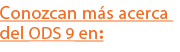 Conozcan m s acerca del ODS 9 en: