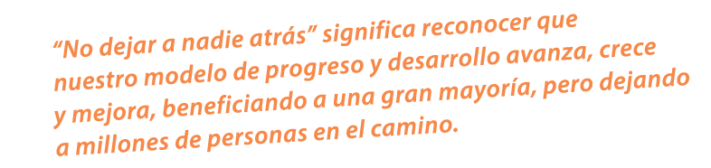 “No dejar a nadie atr s” significa reconocer que nuestro modelo de progreso y desarrollo avanza, crece y mejora, bene...