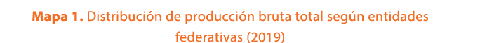 Mapa 1. Distribuci n de producci n bruta total seg n entidades federativas (2019)