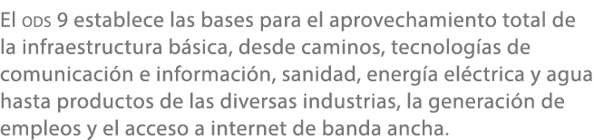 El ods 9 establece las bases para el aprovechamiento total de la infraestructura b sica, desde caminos, tecnolog as d...