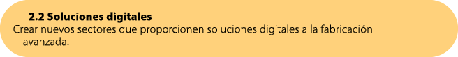 2.2 Soluciones digitales Crear nuevos sectores que proporcionen soluciones digitales a la fabricaci n avanzada.