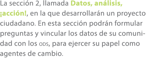 La secci n 2, llamada Datos, an lisis, ¡acci n!, en la que desarrollar n un proyecto ciudadano. En esta secci n podr ...