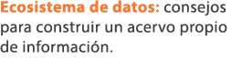 Ecosistema de datos: consejos para construir un acervo propio de informaci n. 