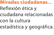 Miradas ciudadanas... Reflexi n tica y ciudadana relacionadas con la cultura estad stica y geogr fica.