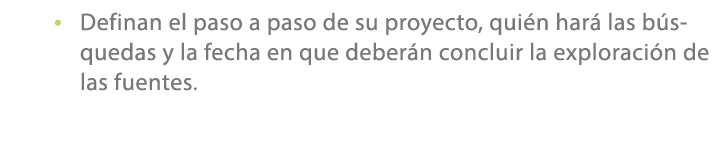 • Definan el paso a paso de su proyecto, qui n har las b squedas y la fecha en que deber n concluir la exploraci n d...
