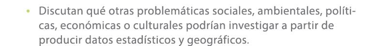 • Discutan qu otras problem ticas sociales, ambientales, pol ticas, econ micas o culturales podr an investigar a par...
